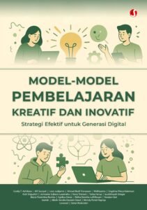 MODEL-MODEL PEMBELAJARAN KREATIF DAN INOVATIF: Stategi Efektif untuk Generasi Digital